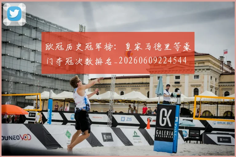 欧冠历史冠军榜：皇家马德里等豪门夺冠次数排名_20260609224544